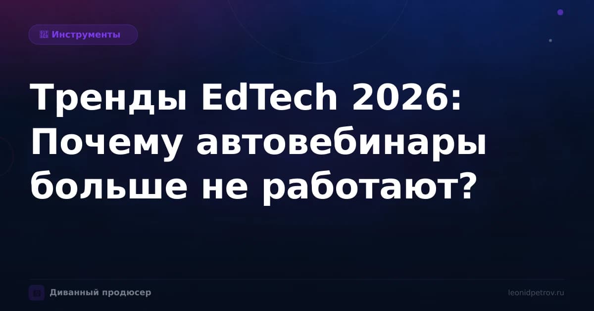 Тренды EdTech 2026: Почему автовебинары больше не работают?